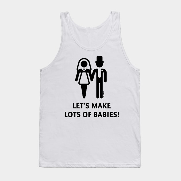 Let's Make Lots Of Babies! (Wedding / Marriage / Black) Tank Top by MrFaulbaum